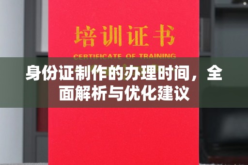 辰溪身份证制作的办理时间，全面解析与优化建议