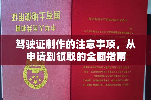 辰溪驾驶证制作的注意事项，从申请到领取的全面指南