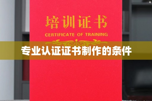 辰溪专业认证证书制作的条件
