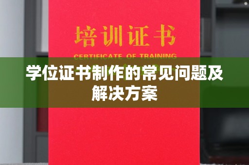 辰溪学位证书制作的常见问题及解决方案