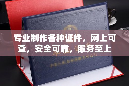 辰溪专业制作各种证件，网上可查，安全可靠，服务至上